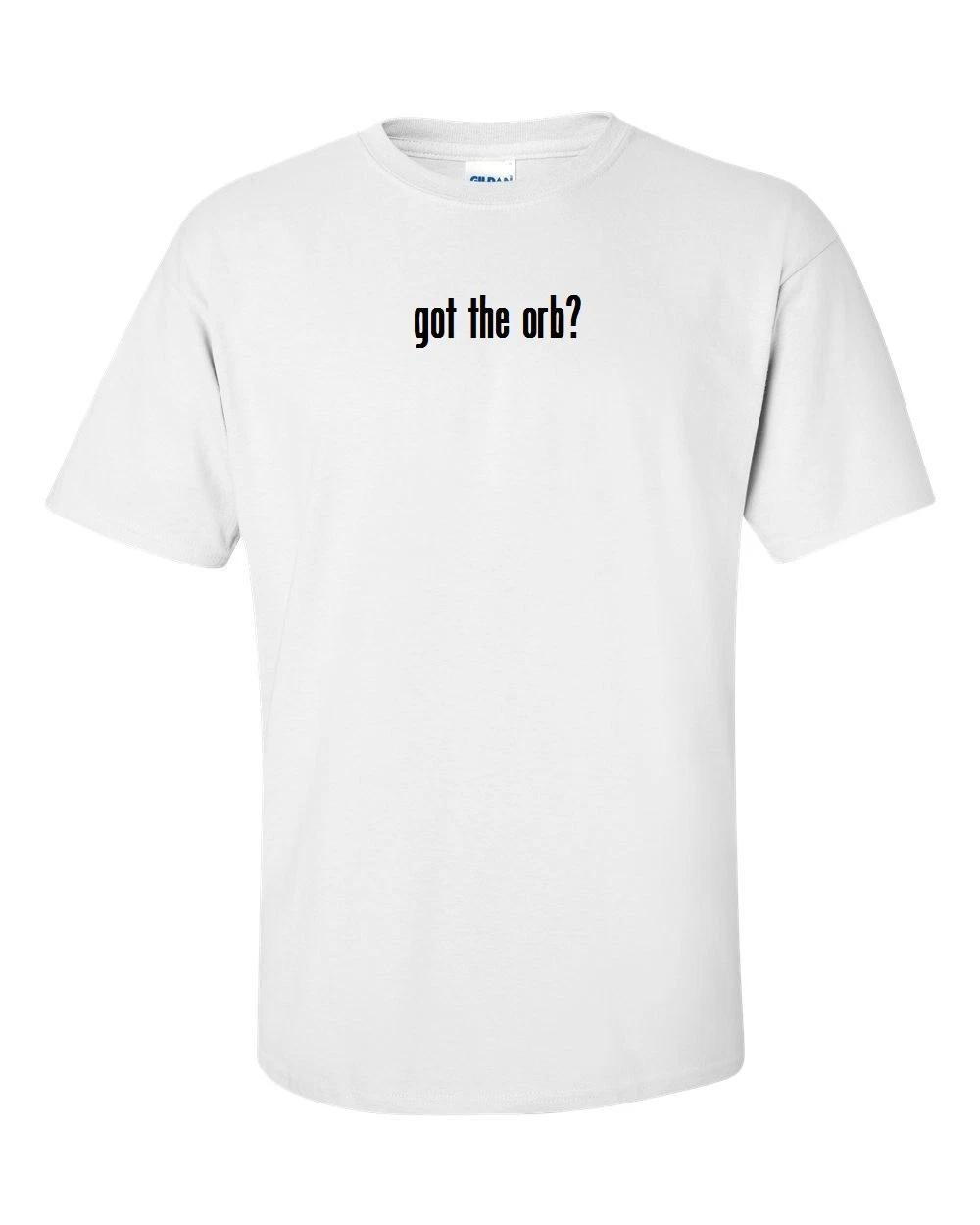 got the orb ? T-Shirt Gildan Funny Black White Gift Tee Shirt S-5XL 4XL