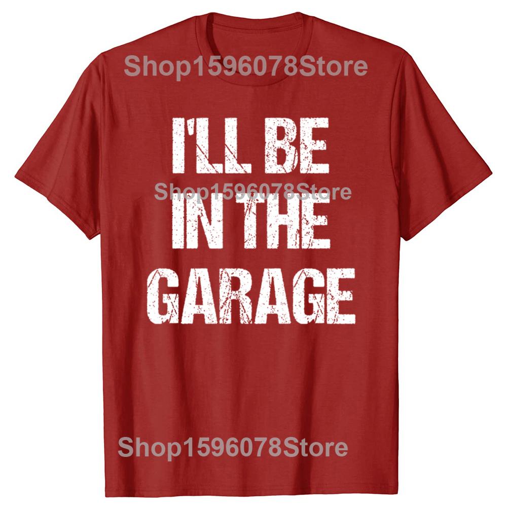 Funny Ill Be in The Garage Graphic T Shirts Men Women Pure Cotton Humor Streetwear Tee Shirt Short Sleeve Mechanic Clothing