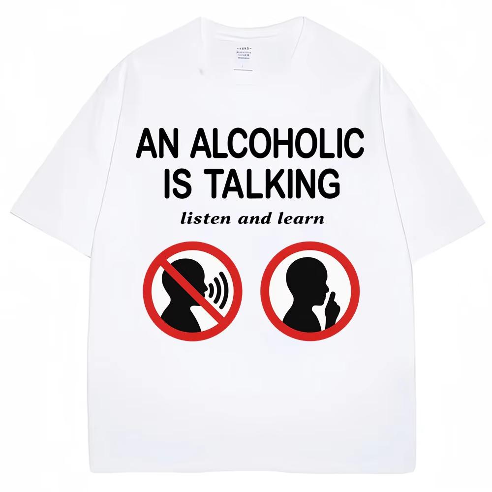 Funny Meme T Shirts An Alcoholic Is Talking Listen and Learn Humor Joke T-shirt Men Women Fashion Oversized Cotton Casual Tshirt