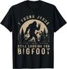 Retro I Found Jesus Still Looking Bigfoot T-Shirt