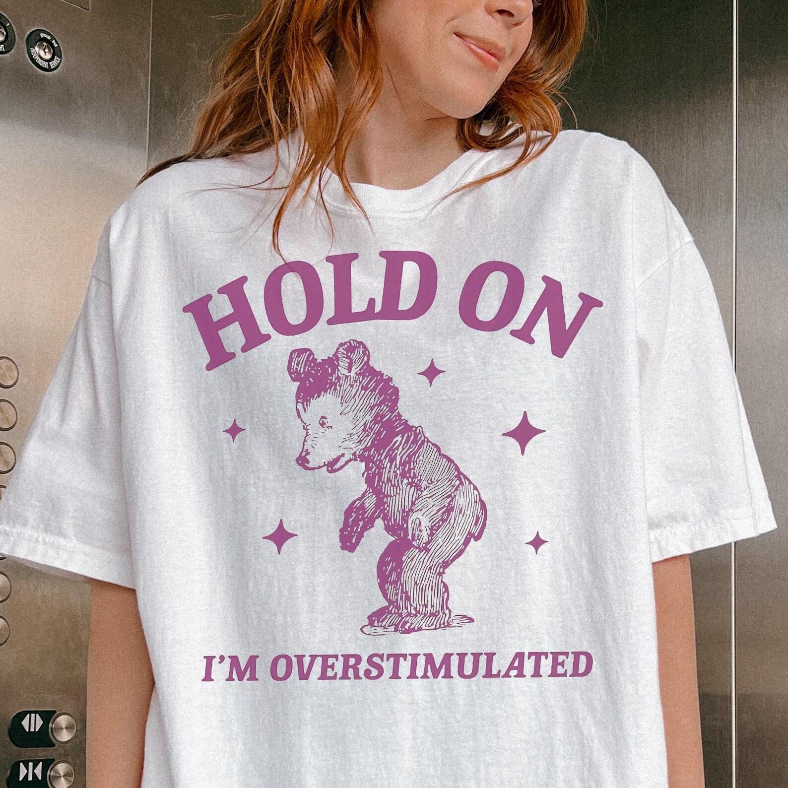 Comfort Colors® Hold On Partner I m Overstimulated Shirt -Funny Saying Shirt,Bear Meme Shirt,Funny Bear Shirt,Hold On Partner Tee S