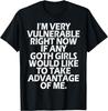 Ich bin gerade sehr verletzlich, falls ein Goth-Mädchen mich ausnutzt T-Shirt