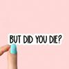 But Did You Die Sticker, Funny Gym Sticker, Motivational Laptop Decals, Motivation Tumbler Sticker, Water Bottle Sticker, Water Bottle Decal