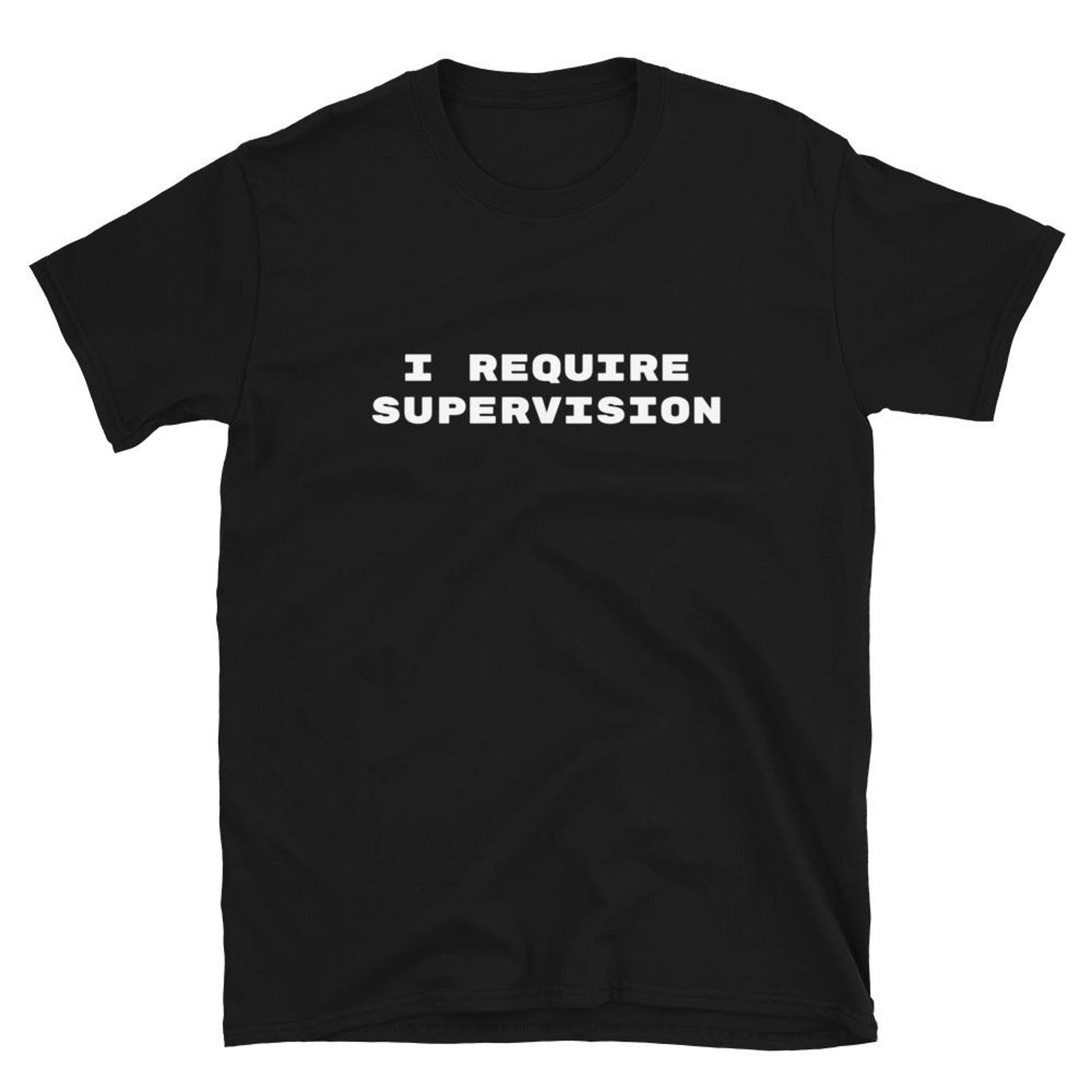 I Require Supervision T-Shirt 4XL