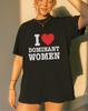I Love Dominant Women T-Shirt, Fun Graphic Shirt, Funny Meme shirt, Vintage Y2K, Gift for him, her