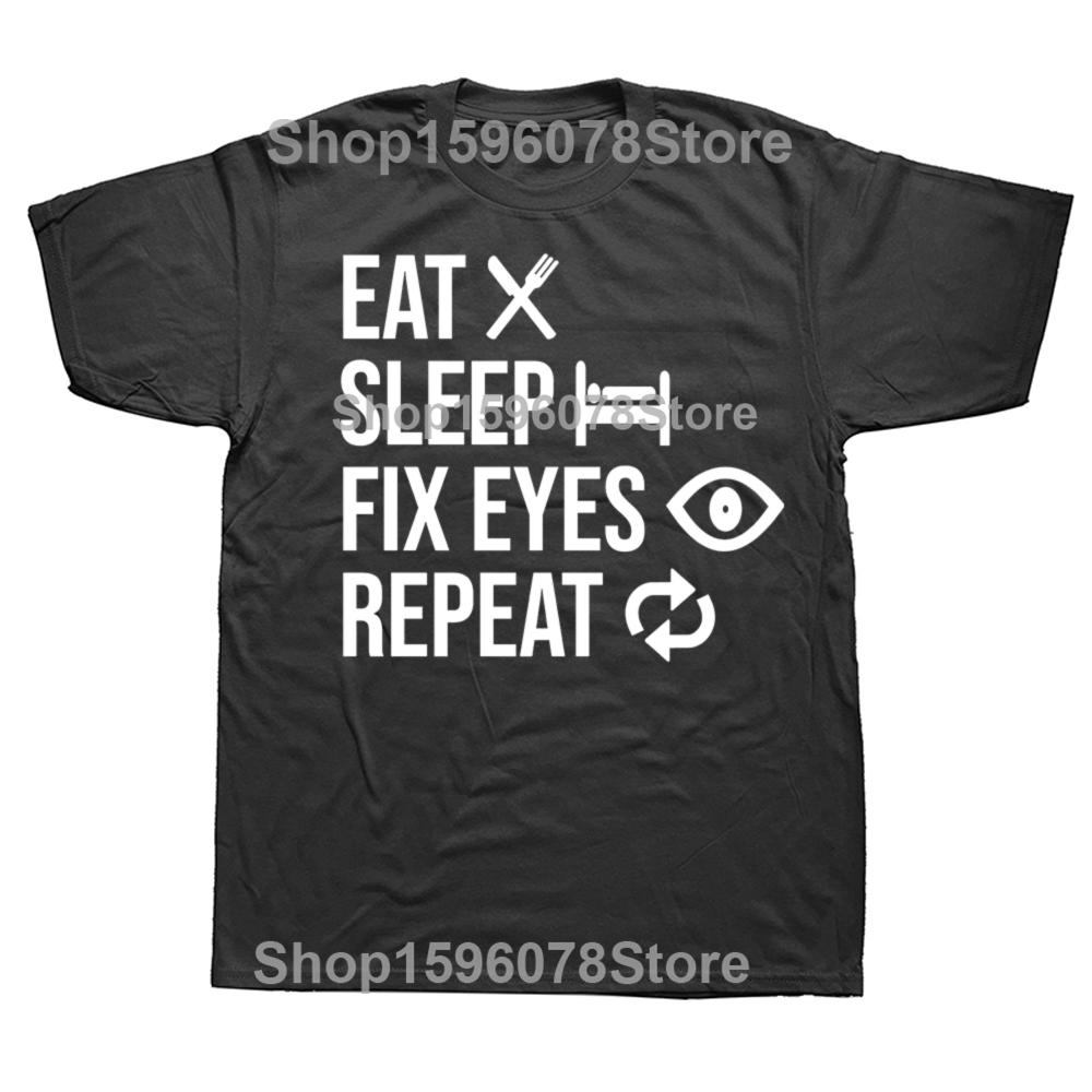 Eat Sleep Fix Eyes Repeat Funny Ophthalmologist T Shirt Men Cotton Humor Streetwear Tee Shirt Short Sleeve Unisex Loose Clothing