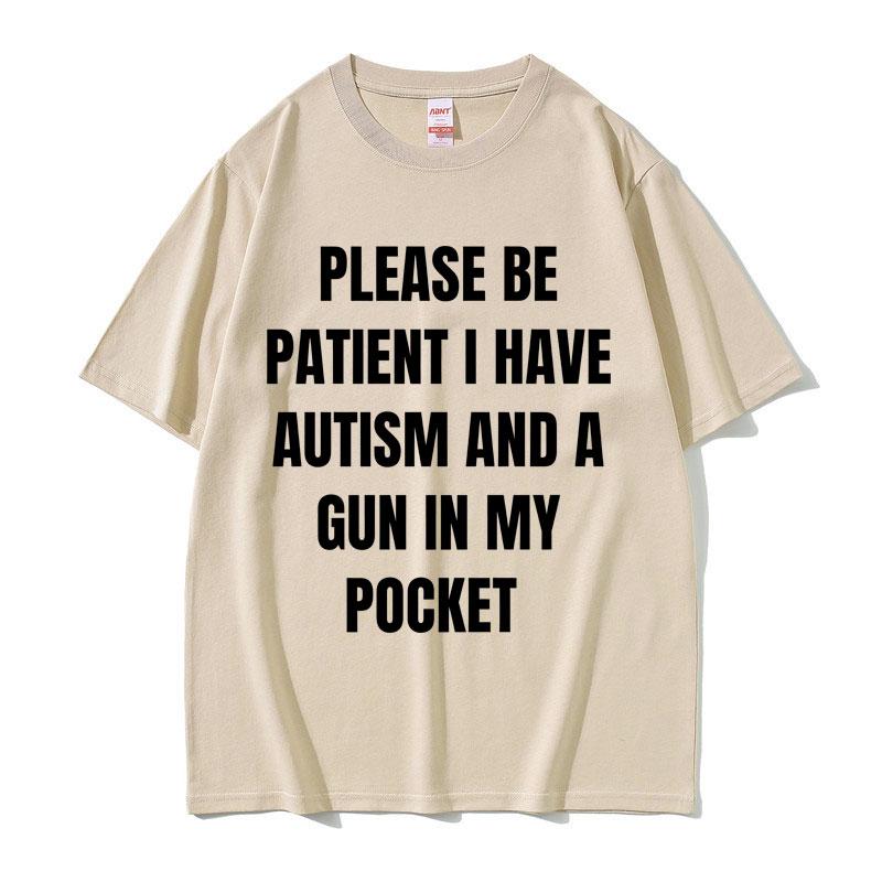 2025 Summer Please Be Patient I Have Autism and A Gun in My Pocket Funny Meme Men Women Cotton Vintage Short Sleeve Tshirt Y2k