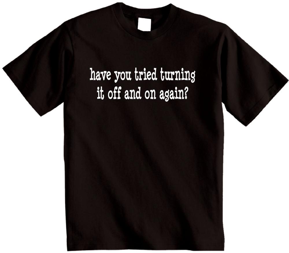 

Have you tried turning off and on again T-Shirt - Novelty joke unisex T Shirt 2XL