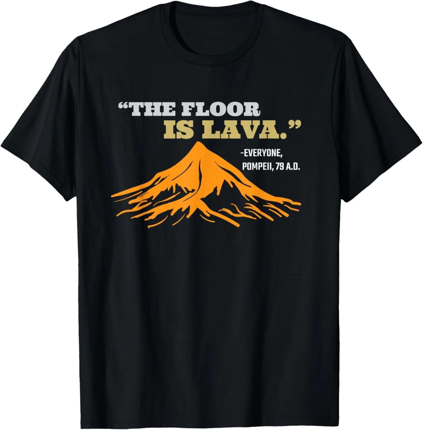 The Floor Is Lava Pompeii Funny Saying History Pun Gift Unisex T-Shirt 4XL