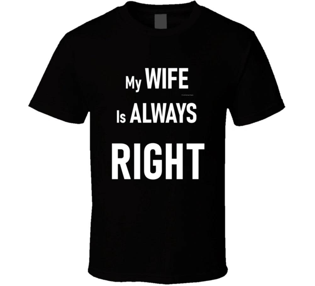 

My Wife Is Always Right Funny Good Husband Gift Love T Shirt 2XL