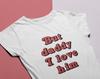Aber Papa, ich liebe ihn - Unisex und Damen T-Shirt