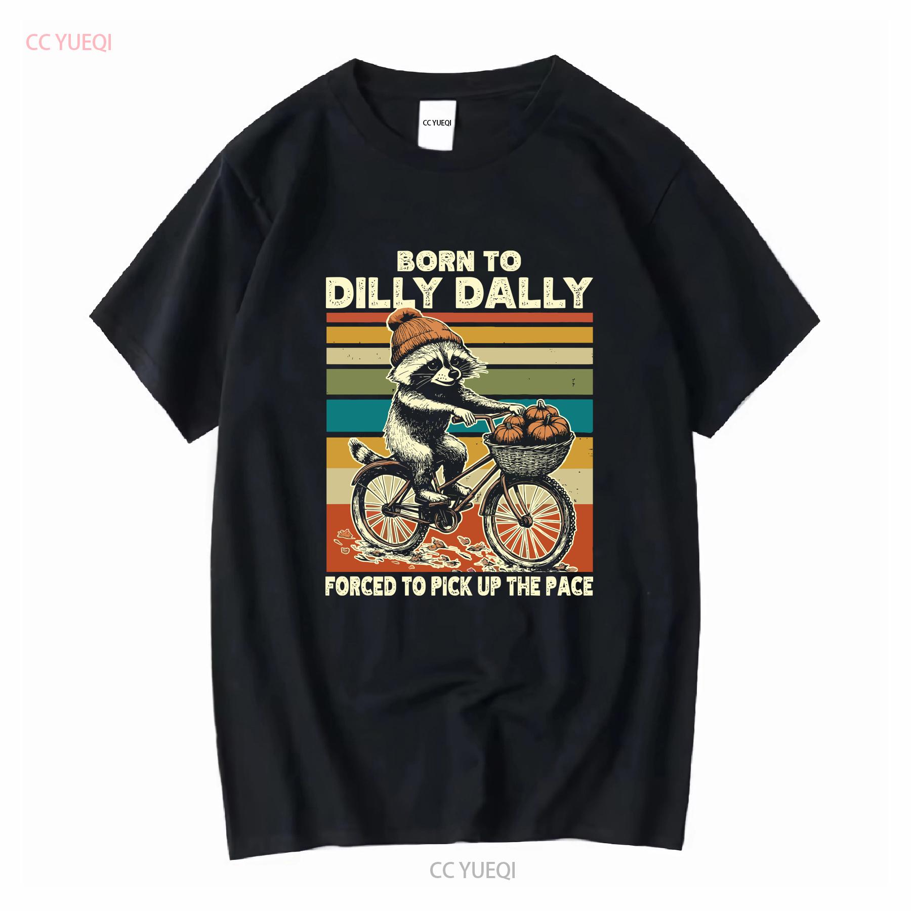 

Born To Dilly Dally T Shirt Retro Racoon Vintage Meme Funny Fall Weirdcore Outfit Autumn Clothing long or short sleeves 4XL