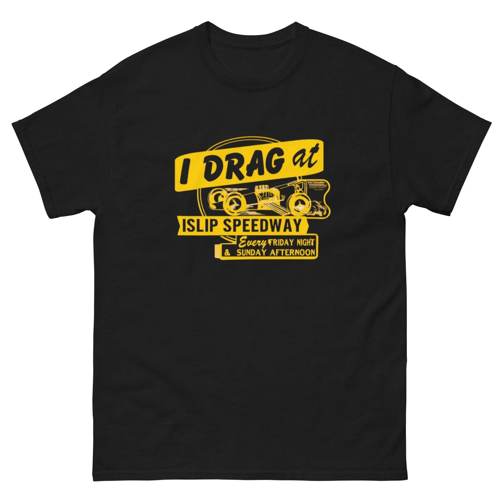 

I DRAG AT ISLIP SPEEDWAY T-Shirt HOT ROD GASSER MUSCLE CAR SUPER STOCK 3XL