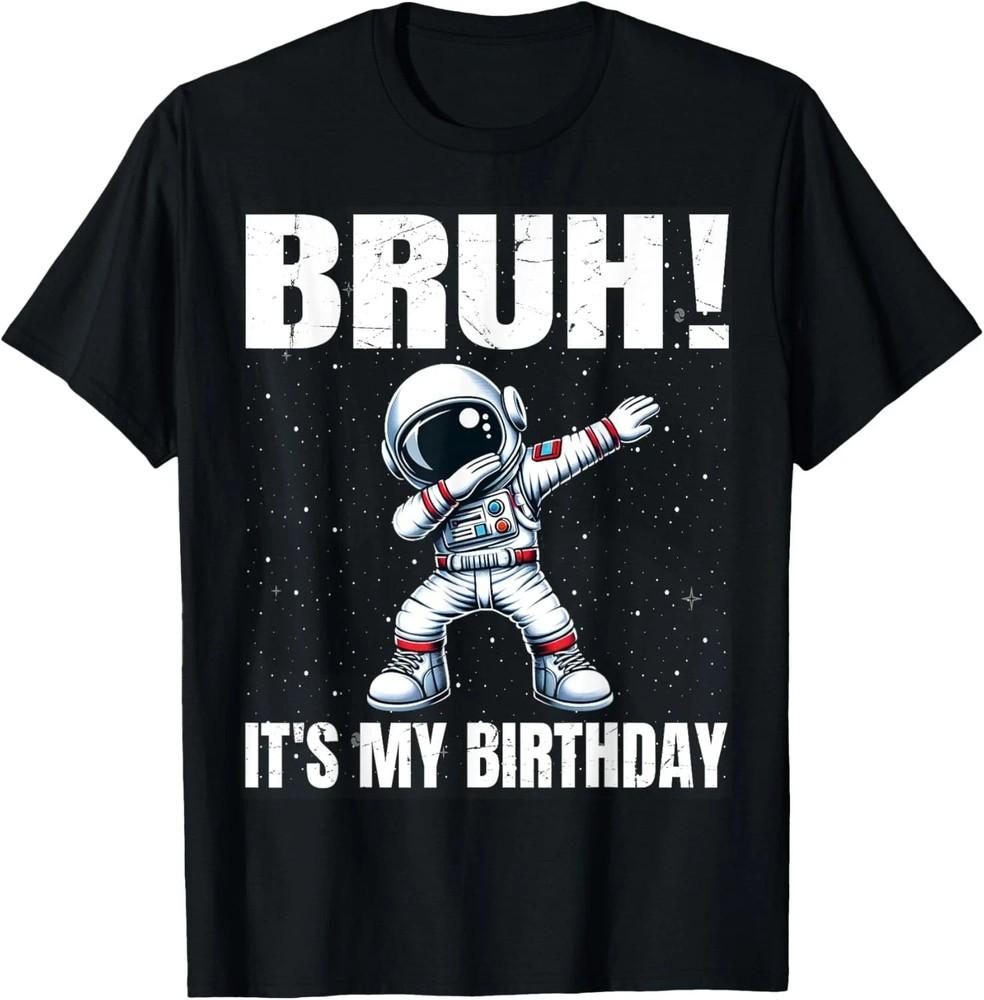 Funny Dabbing Astronaut Birthday Bruh It s My Birthday Boys Unisex T-Shirt XXXXL