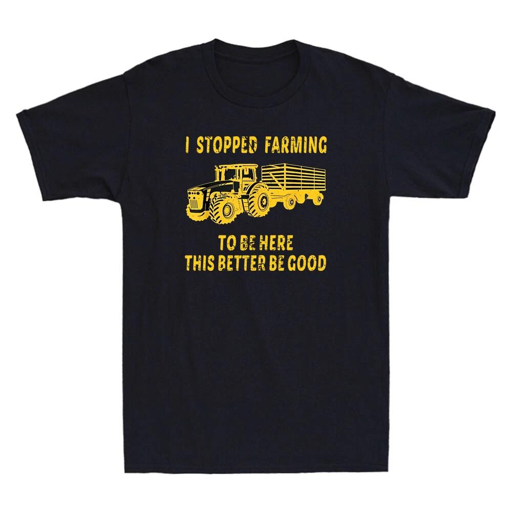 I Stopped Farming To Be Here This Better Be Good Funny Quote Retro Men s T-Shirt L