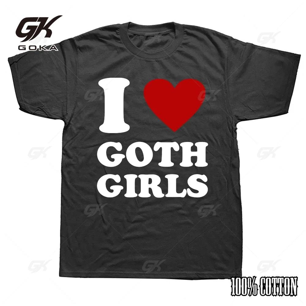 I Love Goth Girls Cotton T Shirt Funny Sayings Humor Jokes Men Clothing Casual Round Neck Cotton Unisex Soft T-shirts EU Size