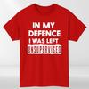 In My Defence I Was Left Unsupervised Unisexs T Shirt Funny Slogan Birthday Top Tee