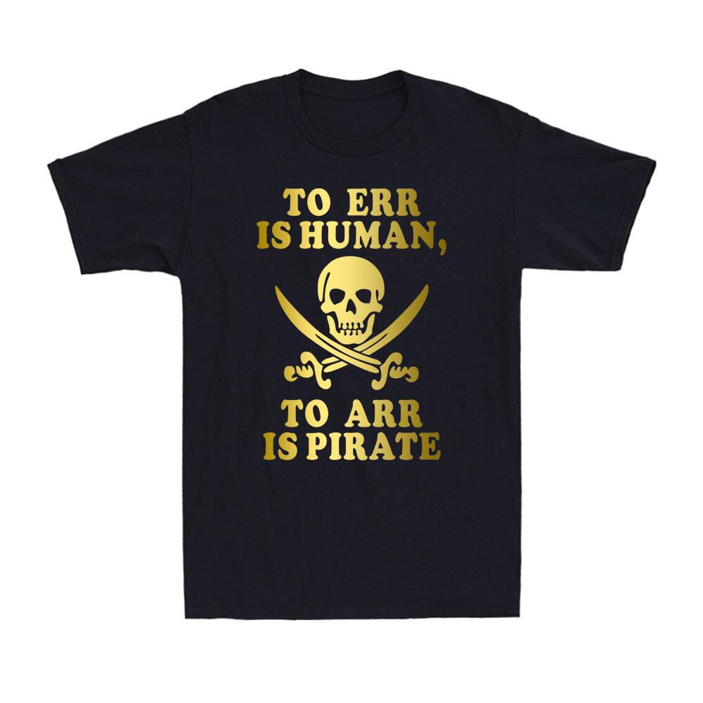 To Err Is Human To Arr Is Pirate Funny Skull Graphic Joke Men T-shirt