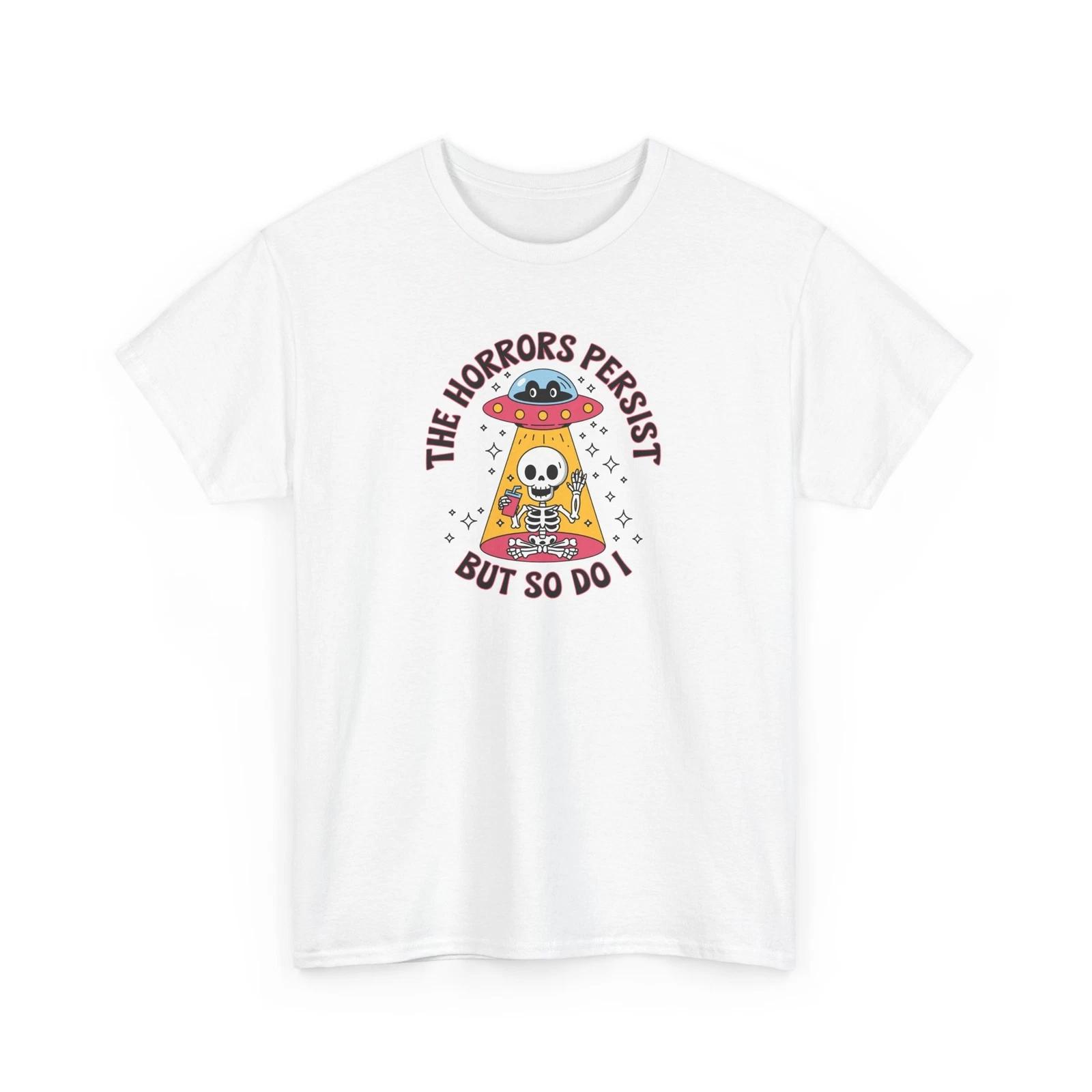 The Horrors Persist but so do I Shirt | Alien UFO T-Shirt 4XL