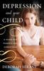 The Depression and Your Child : A Guide for Parents and Caregivers Book