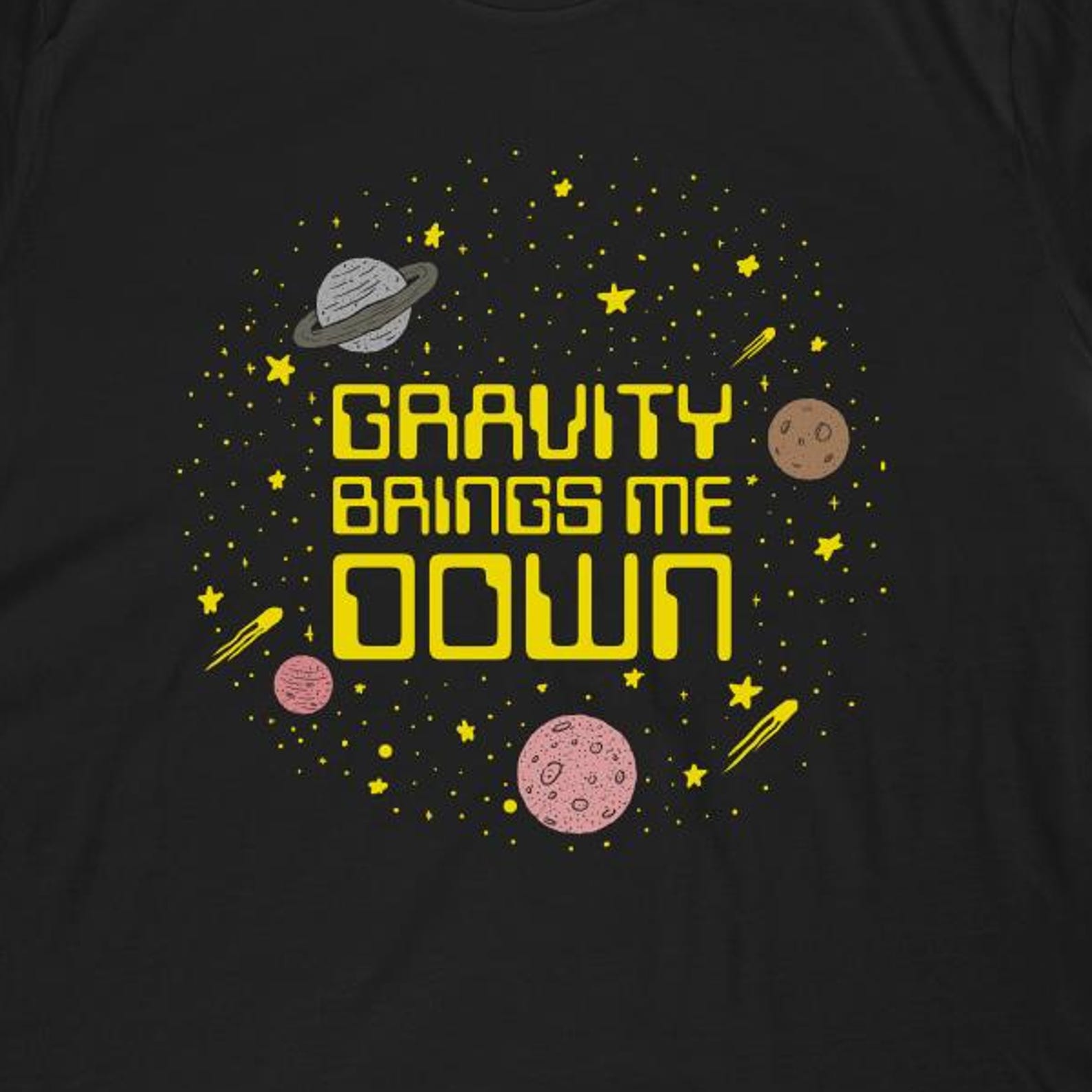 Gravity Brings Me Down T-Shirt | Funny Space Science Joke Shirt Planets Stars Moon Gift M