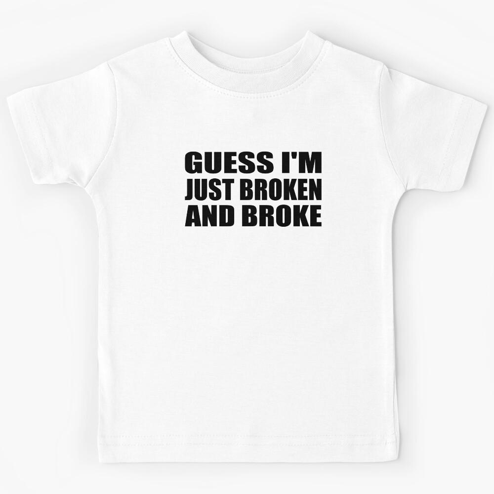 Guess I m just broken and broke Kids T-Shirt 130