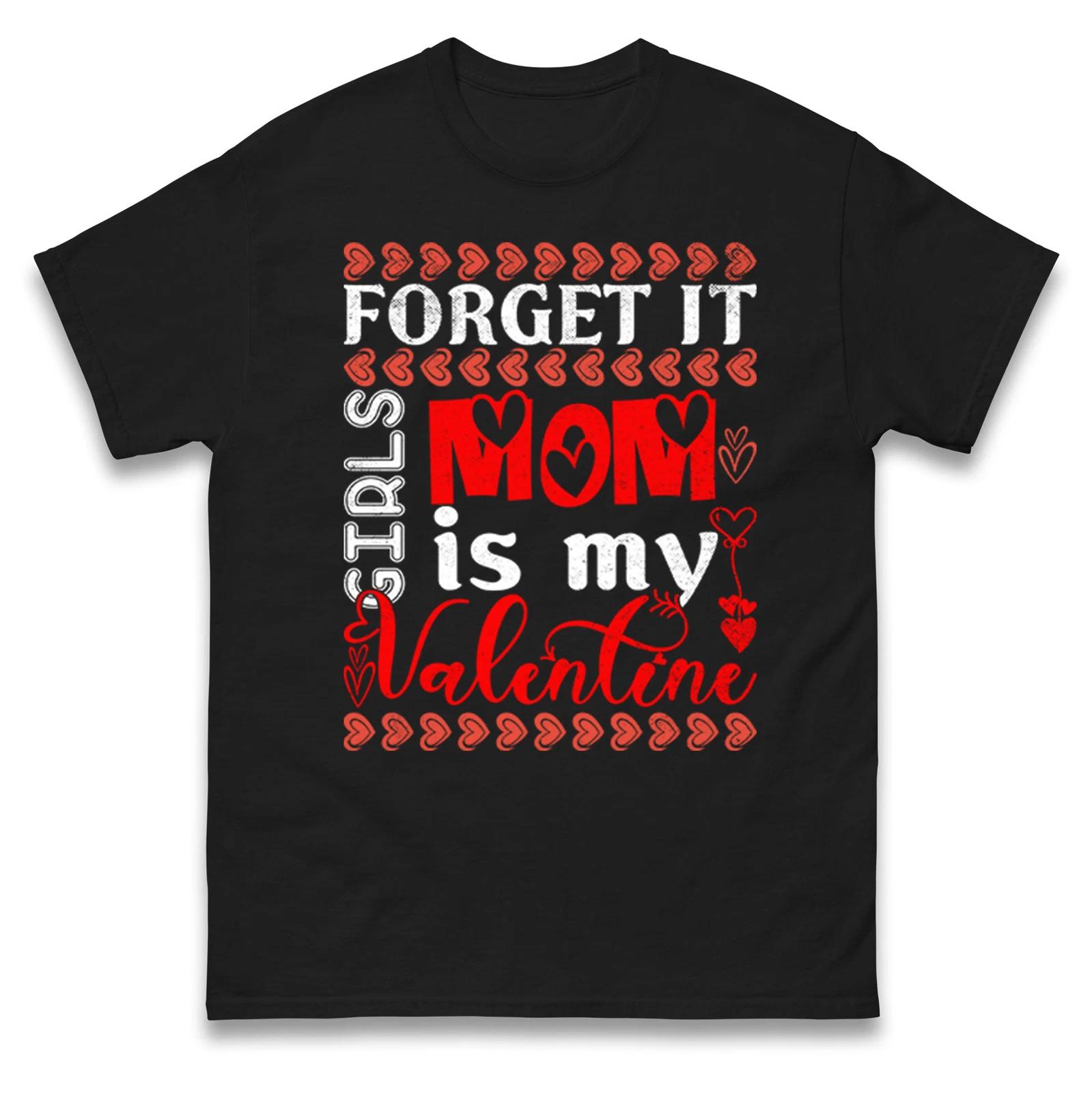 Forget it girls mom is my valentine T Shirt,Cute Valentines Day Gift Top 2XL