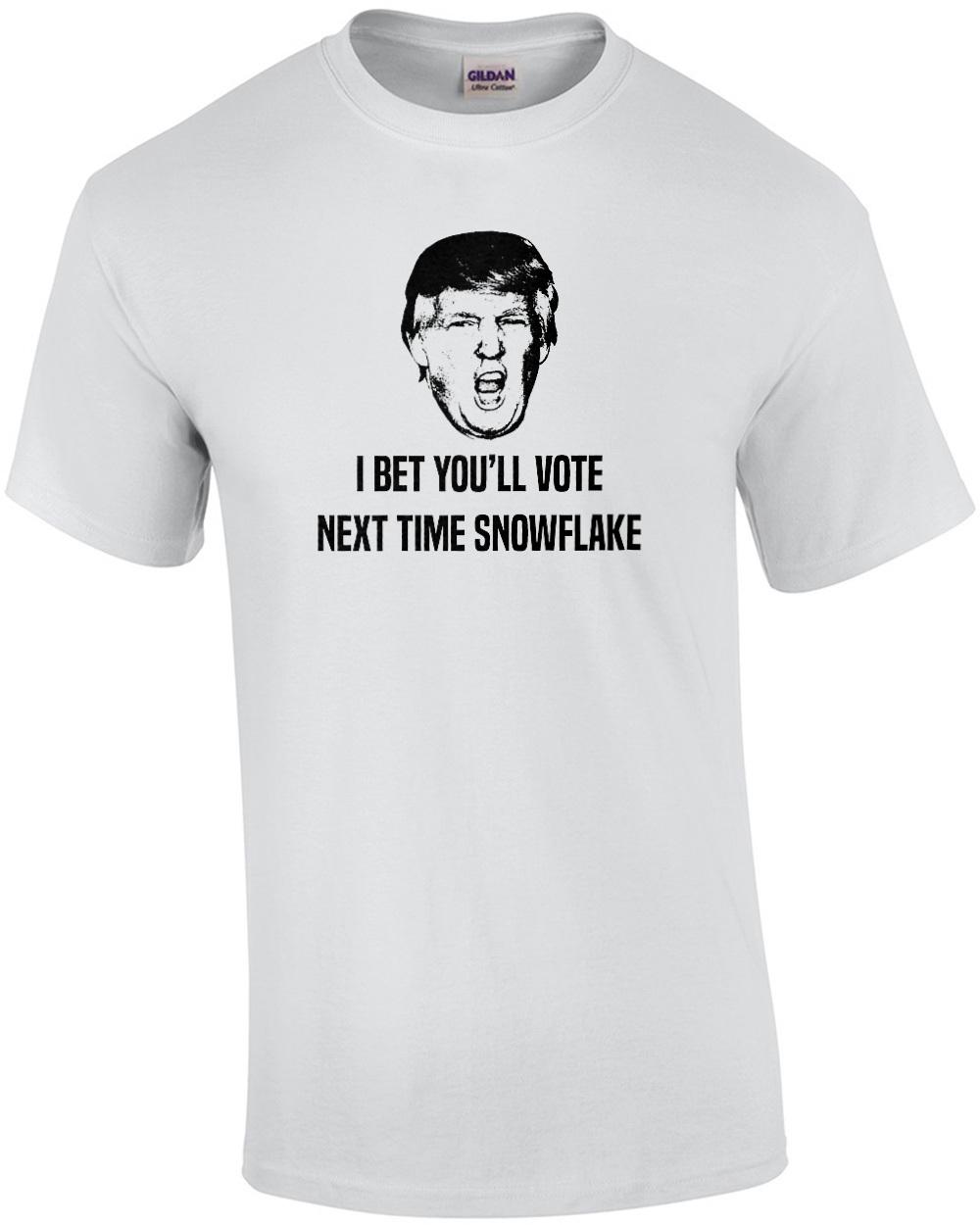 

I bet you vote next time snowflake - funny trump election2020 t-shirt Unisex T-Shirt XL