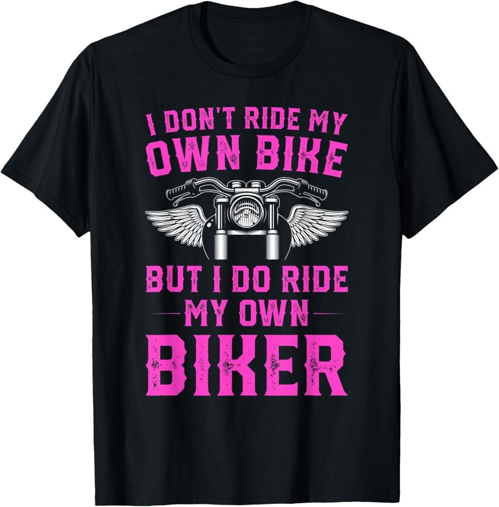 I Don t Ride My Own Bike But I Do Ride My Own Biker Women s T-Shirt Unisex T-Shirt S
