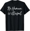 Support Immigration Quote Liberal Saying No Human Is Illegal T-Shirt Unisex T-Shirt