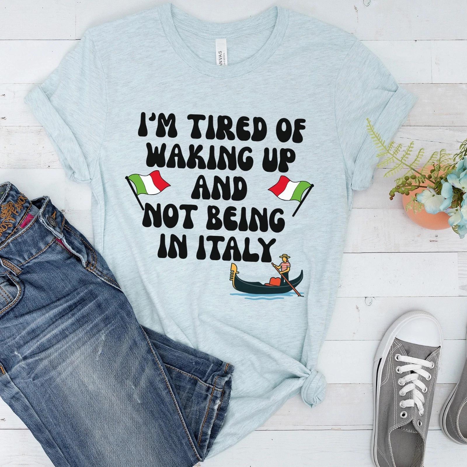 Funny Italy Travel Gift, Tired of Not Being in Italy Tee, Italian Lovers T-Shirt S