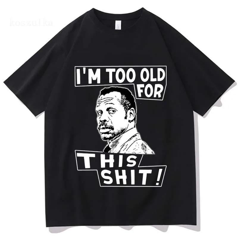 Im Too Old for This Shit Lethal Weapon T Shirt Men/Women Harajuku Graphic T-Shirt High Quality Aesthetic Vintage Cotton Shirts