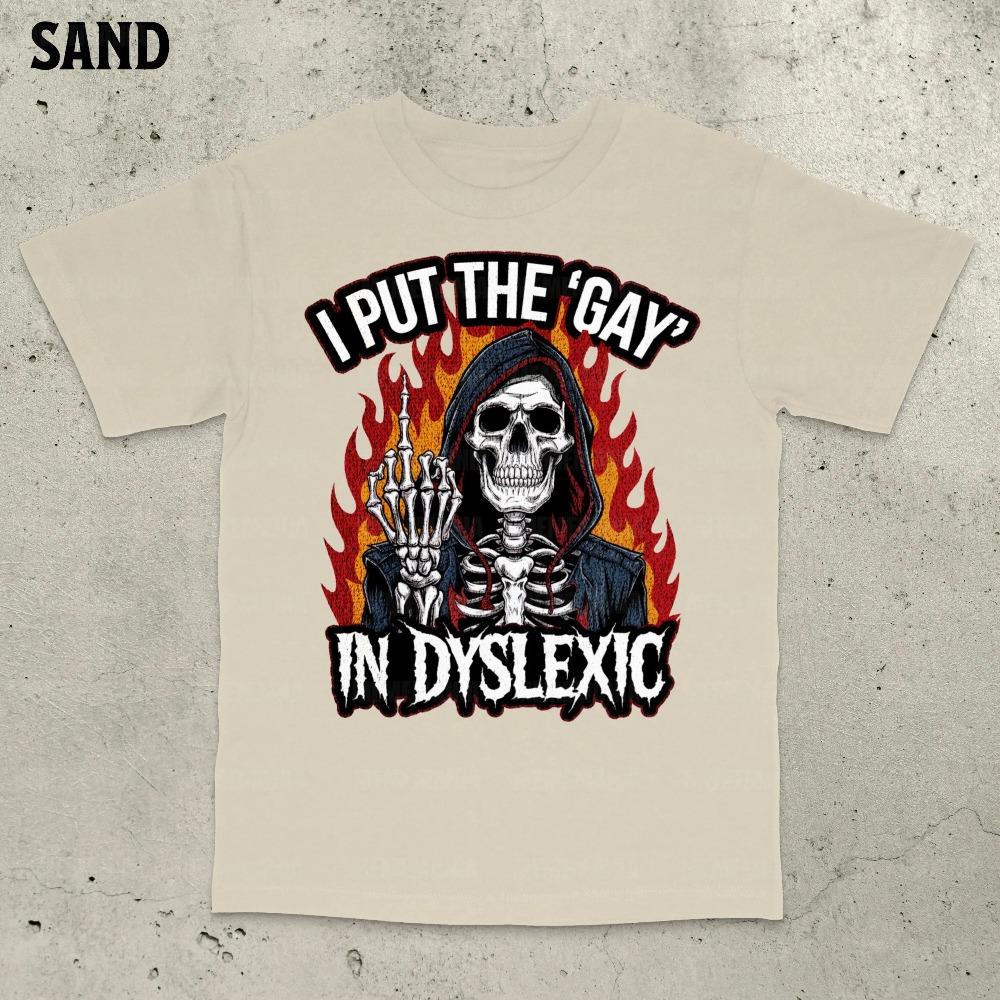 

I Put The Gay In Dyslexic T-Shirt Funny Gag Gift Offensive Tee Meme Shirt Prank Joke Patriotic Humor Gen Z 3XL