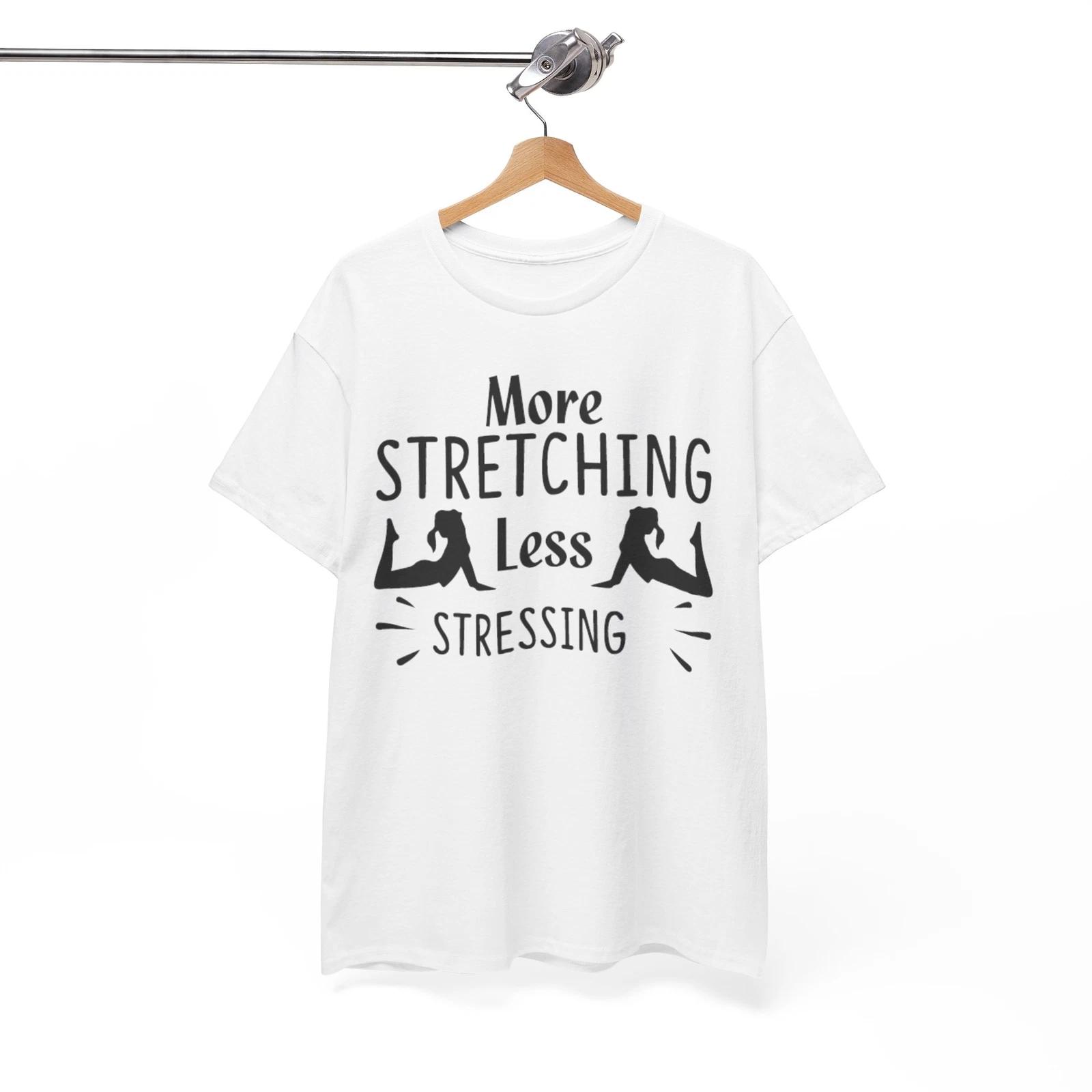 More Stretching Less Stressing Shirt | Hilarious Comedy T-Shirt | Fun & Witty 4XL