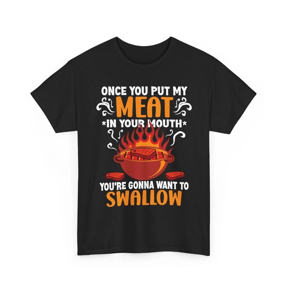 Once You Put My Meat In Your Mouth BBQ Funny Grilling TShirt Unisex T-Shirt S