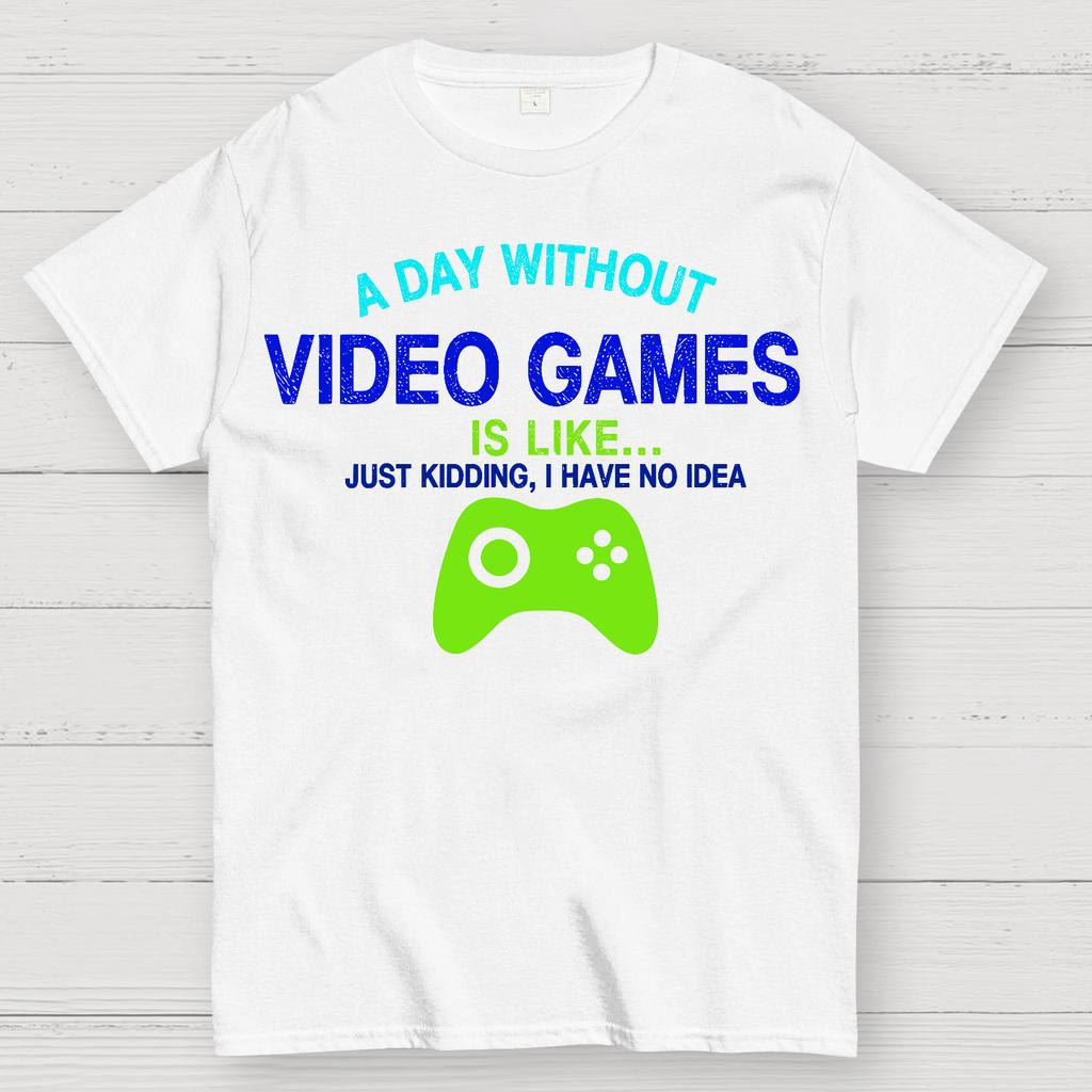 A Day Without Video Games Is Like Just Kidding Cotton Summer Casual Cool Loose T-Shirt
