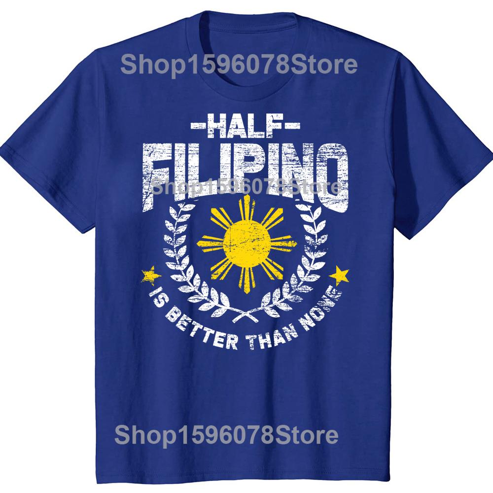 Half Filipino Is Better Than None Philippines Fuuny O-Neck Cotton T Shirt Men Casual Short Sleeve Tees Tops Harajuku Streetwear