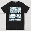 Nationale Sarkasmus Gesellschaft - Als ob wir deine Unterstützung bräuchten Unisex 100% Baumwolle Sommer Lässig Cool Locker T-Shirt