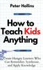 Kniha How To Teach Kids Anything : Create Hungry Learners Who Can Remember, Synthesize, and Apply Knowledge: Se Inteligente, Rapido Y Magnetico