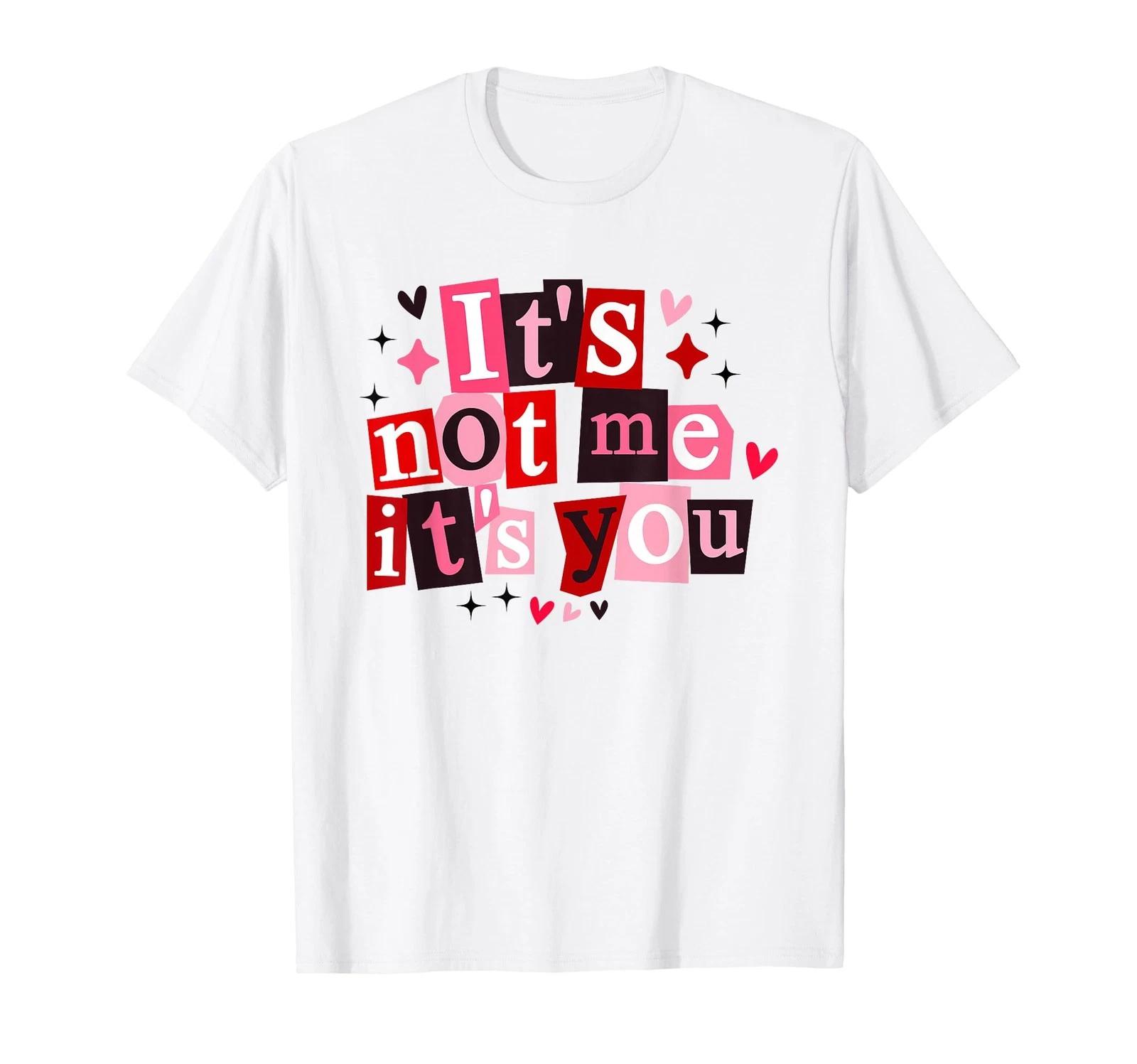 It s Not Me It s You Funny Sarcastic Quote T-Shirt 4XL