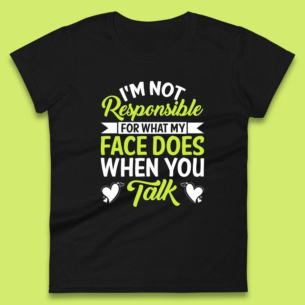 I'm Not Responsible For What My Face Does When You Talk Funny Saying Womens Tee T Shirt Mens Tops Unisex Top