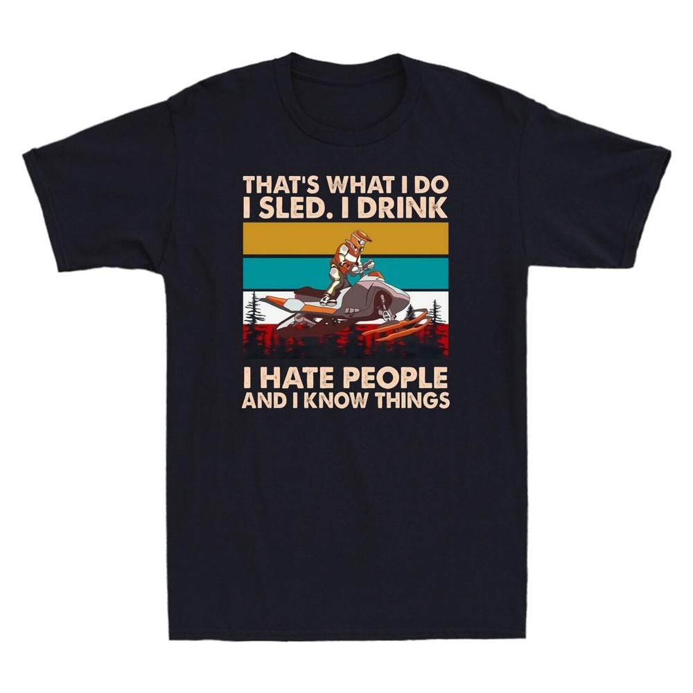 Snowmobile That s What I Do I Sled I Drink I Hate People Vintage Men s T-Shirt Unisex T-Shirt XXXXL