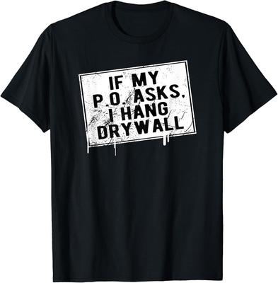 If My P O Asks I Hang Drywall Funny Hilarious Gift Unisex T-Shirt