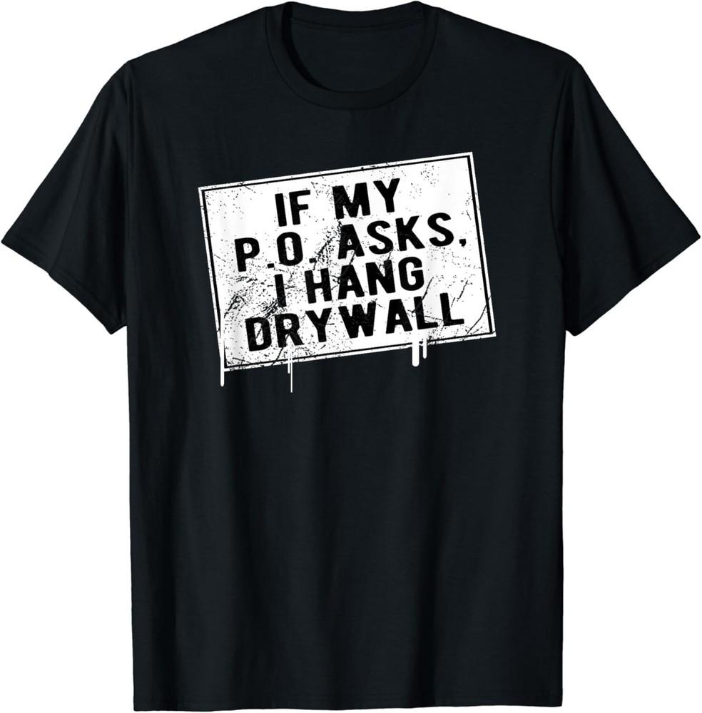 

If My P O Asks I Hang Drywall Funny Hilarious Gift Unisex T-Shirt M