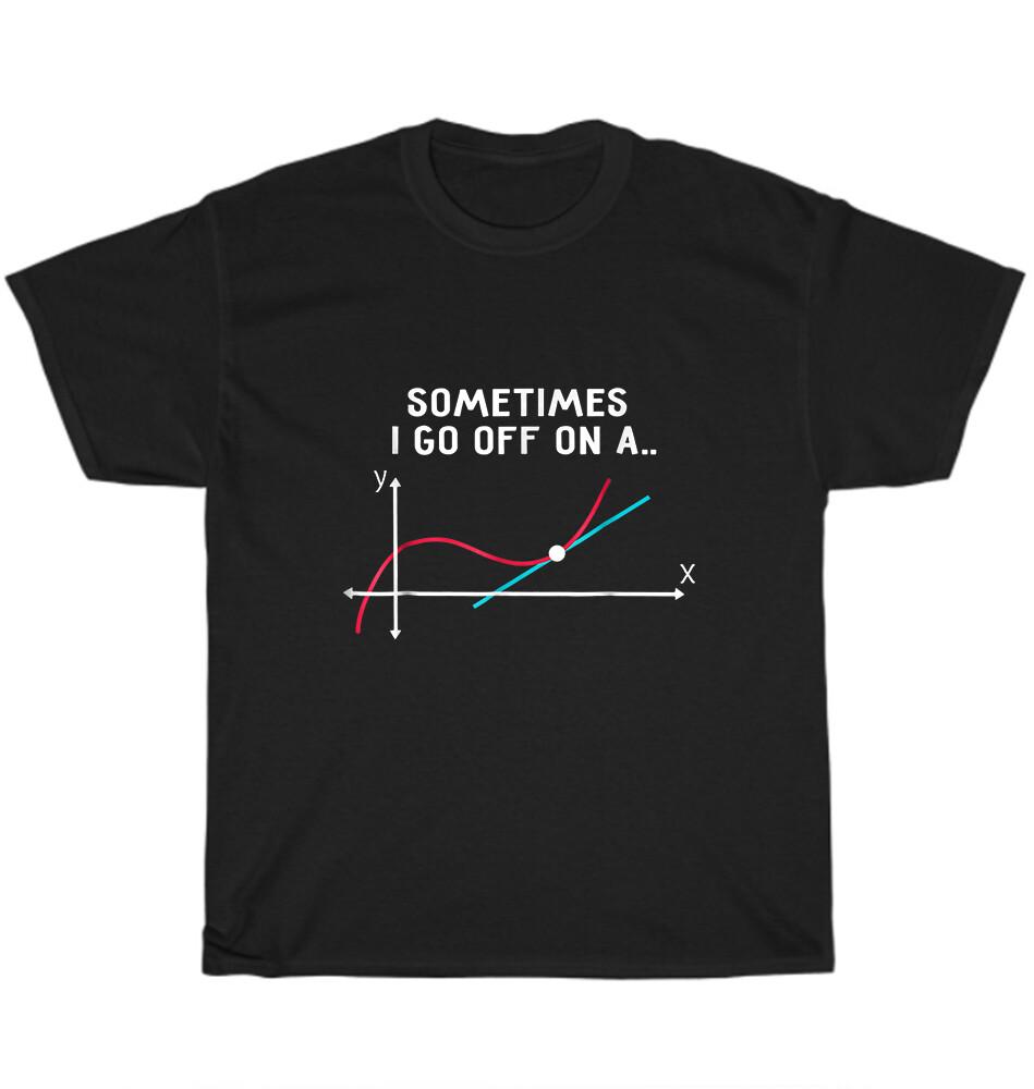 

Sometimes I Go Off On A Tangent Math Teacher Teaching School T-Shirt Unisex Gift S