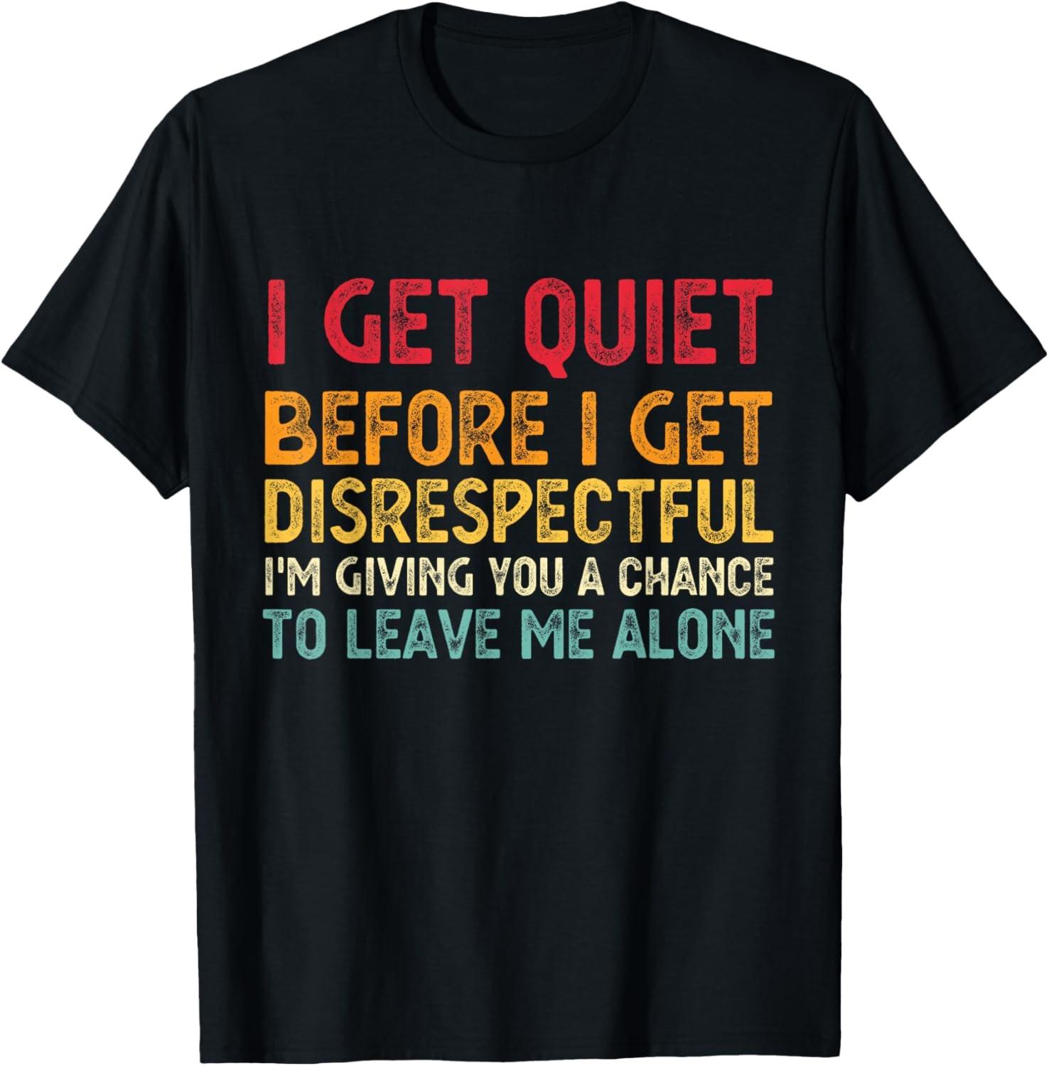 I Get Quiet Before I Get Disrespectful Sarcastic Humor Women T-Shirt S разноцветный