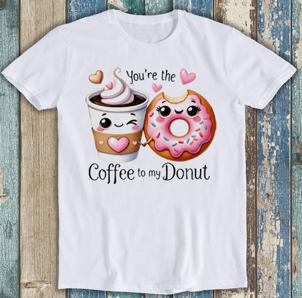 Valentine's Day You're The Coffee To My Donut Funny Gift Tee T Shirt 1974