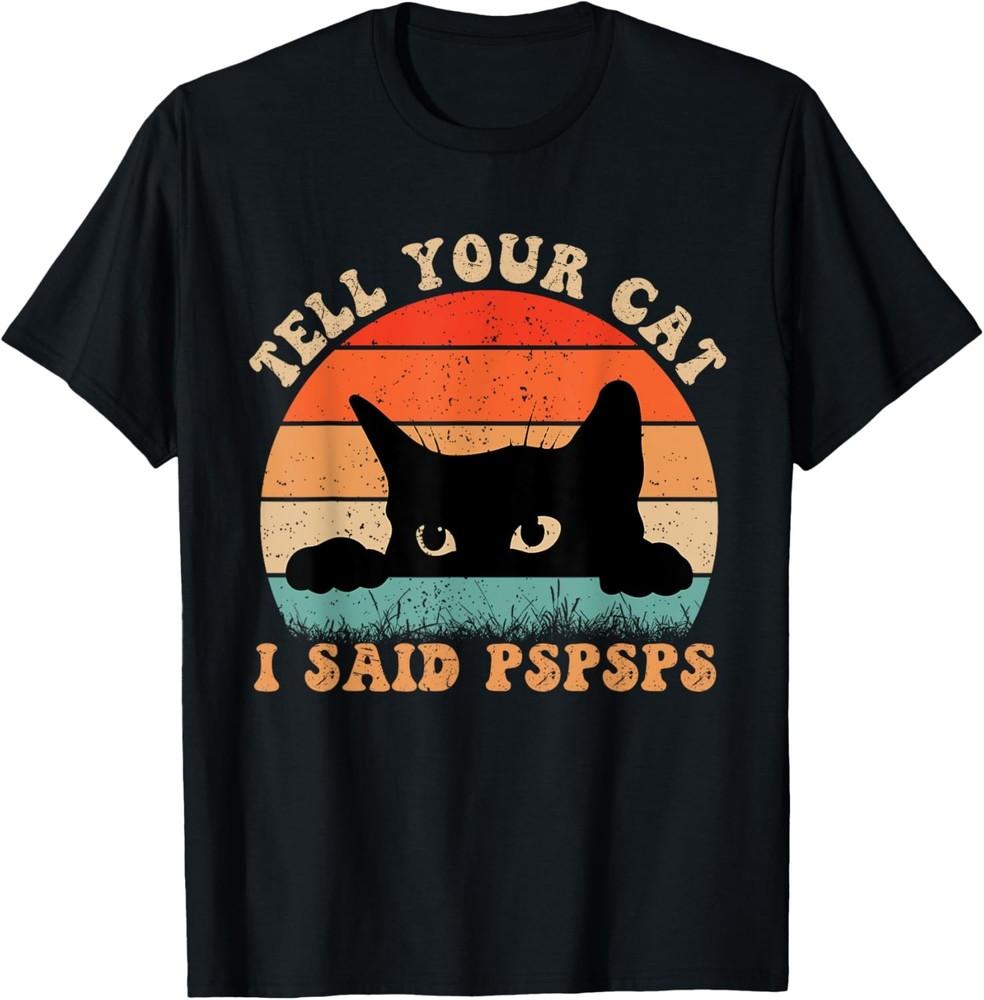 Funny Tell Your Cat I Said Pspsps Cat Retro Vintage T-Shirt Unisex T-Shirt XXXXL