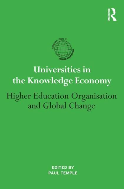 The Universities In the Knowledge Economy : Higher Education Organisation and Global Change Book