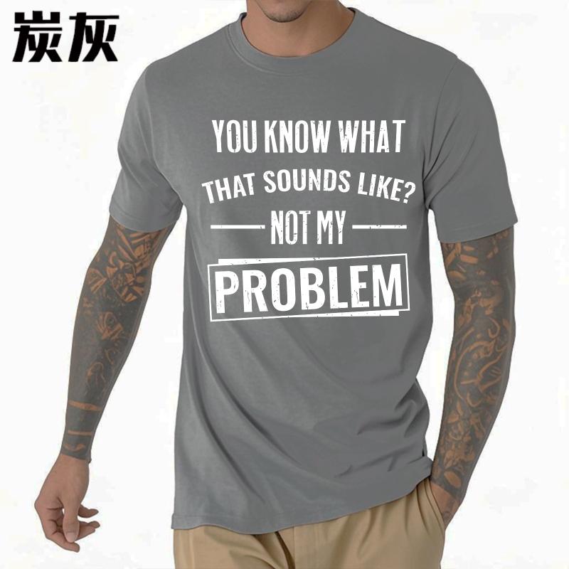 Hiphop For Man Summer T Shirt You Know What That Sounds Like Not My Problem Short Sleeve Breathable O Neck For Man Tshirt